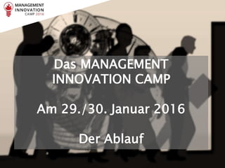 Das MANAGEMENT
INNOVATION CAMP
Am 29./30. Januar 2016
Der Ablauf
 