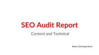 SEO Audit Report
Content and Technical
Name: Chinmaye Arora
 