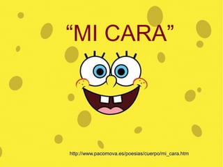 MI CARA
“MI CARA”
http://www.pacomova.es/poesias/cuerpo/mi_cara.htm
 