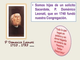 • Somos hijas de un solícito
Sacerdote, P. Doménico
Leonati, que en 1740 fundó
nuestra Congregación.