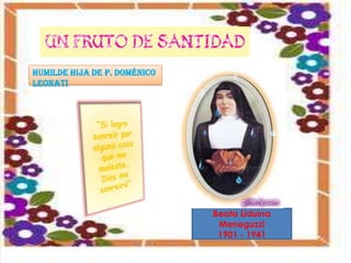 Humilde hija de P. Doménico
Leonati
Beata Liduina
Meneguzzi
1901 - 1941