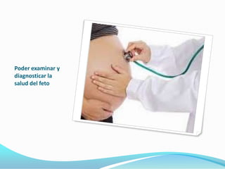Poder examinar y diagnosticar la salud del feto