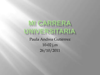Paula Andrea Gutiérrez
       10-02 j.m
      26/10/2011
 
