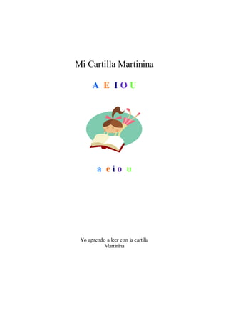 Mi Cartilla Martinina
A E I O U
a e i o u
Yo aprendo a leer con la cartilla
Martinina
 
