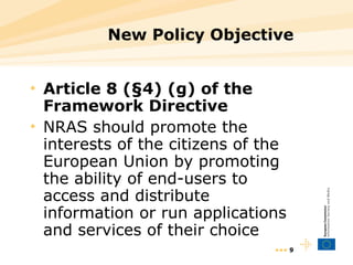 New Policy Objective Article 8 (§4) (g) of the Framework Directive  NRAS should promote the interests of the citizens of the European Union by promoting the ability of end-users to access and distribute information or run applications and services of their choice •••  