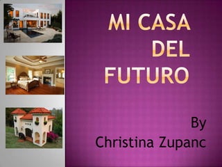 Mi Casa del Futuro By  Christina Zupanc 