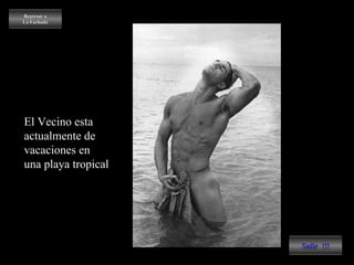 Regresar a La Fachada Salir  !!! El Vecino esta  actualmente de  vacaciones en  una playa tropical 