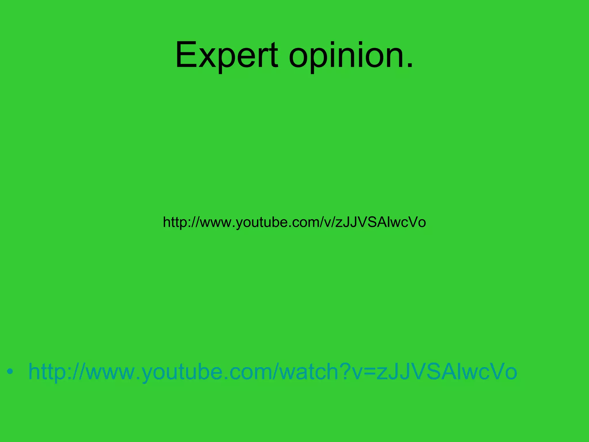 Expert opinion. http:// www.youtube.com/watch?v = zJJVSAlwcVo http://www.youtube.com/v/zJJVSAlwcVo 