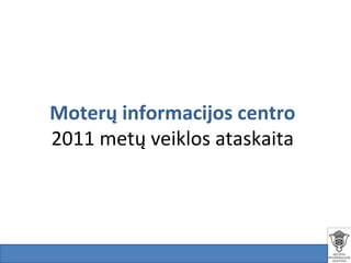 Moterų informacijos centro
2011 metų veiklos ataskaita
 