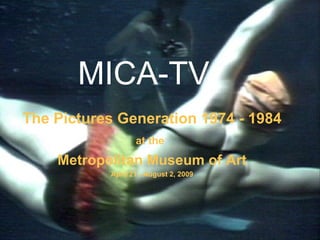 MICA-TV The Pictures Generation 1974 - 1984 at the   Metropolitan Museum of Art April 21 - August 2, 2009 