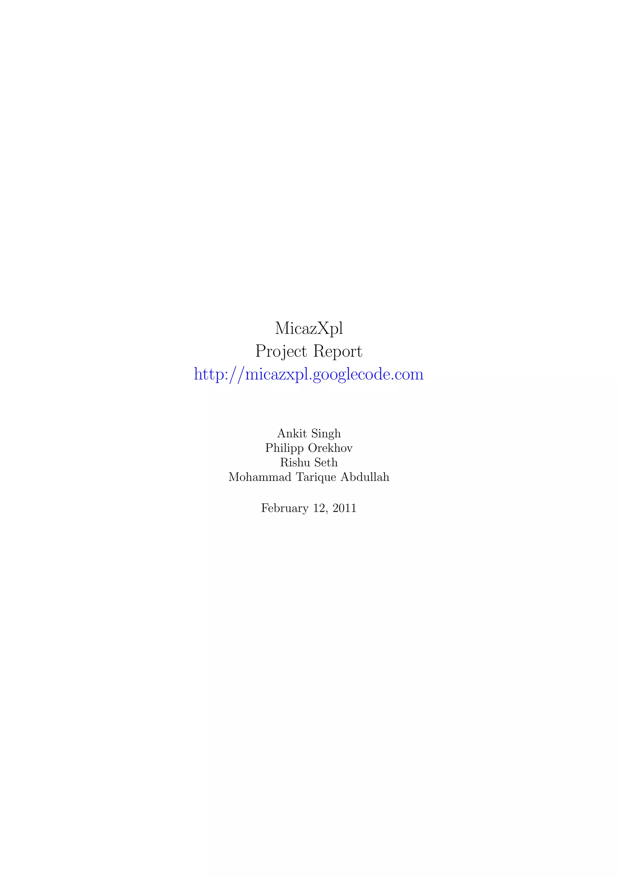 MicazXpl
        Project Report
http://micazxpl.googlecode.com


           Ankit Singh
         Philipp Orekhov
           Rishu Seth
    Mohammad Tarique Abdullah

         February 12, 2011
 