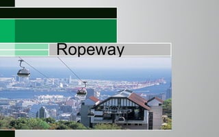 Ropeway 
 