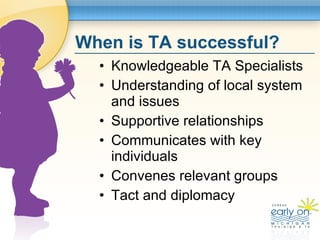 When is TA successful? <ul><li>Knowledgeable TA Specialists </li></ul><ul><li>Understanding of local system and issues </l...