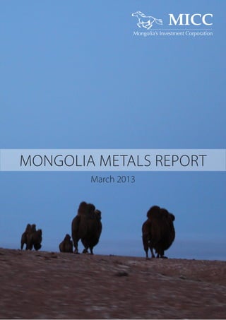 Mongolia’s Investment Corporation

MONGOLIA METALS REPORT
March 2013

 