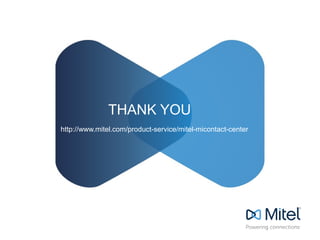 THANK YOU
http://www.mitel.com/product-service/mitel-micontact-center
 
