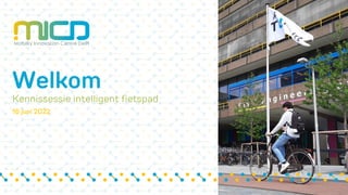 Welkom
Kennissessie intelligent fietspad
16 juni 2022
 