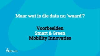 ▪
Maar wat is die data nu ‘waard’?
Voorbeelden
Smart & Green
Mobility Innovaties
 