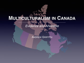 MULTICULTURALISM IN CANADA
Evidence and Anecdote
ANDREW GRIFFITH
 