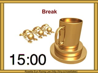 Break
Rosetta Eun Ryong Lee (http://tiny.cc/rosettalee)
 