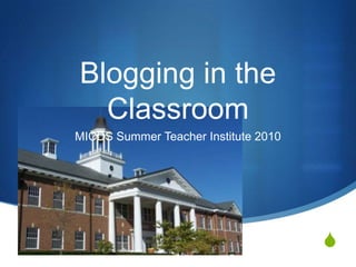 Blogging in the Classroom MICDS Summer Teacher Institute 2010 