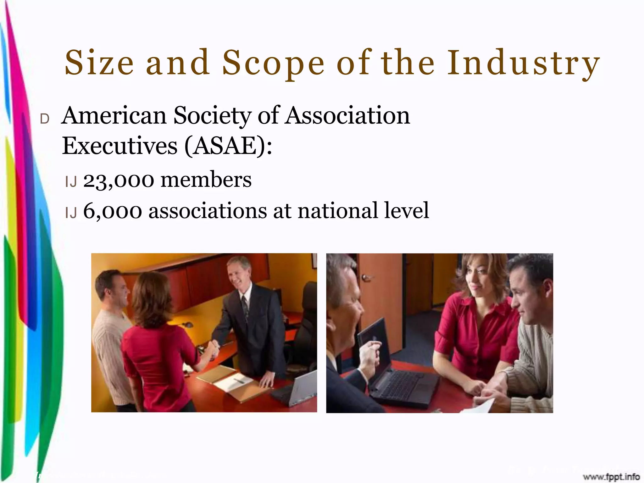 Size and Scope of the Industr y
 D    American Society of Association
      Executives (ASAE):
       IJ 23,000 members
       IJ 6,000 associations at national level




Introduction to Hospitality, John                By Aj. Pavit Tansakul
 