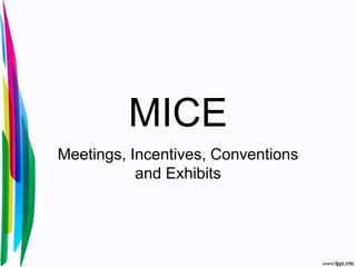 MICE
Meetings, Incentives, Conventions
           and Exhibits
 