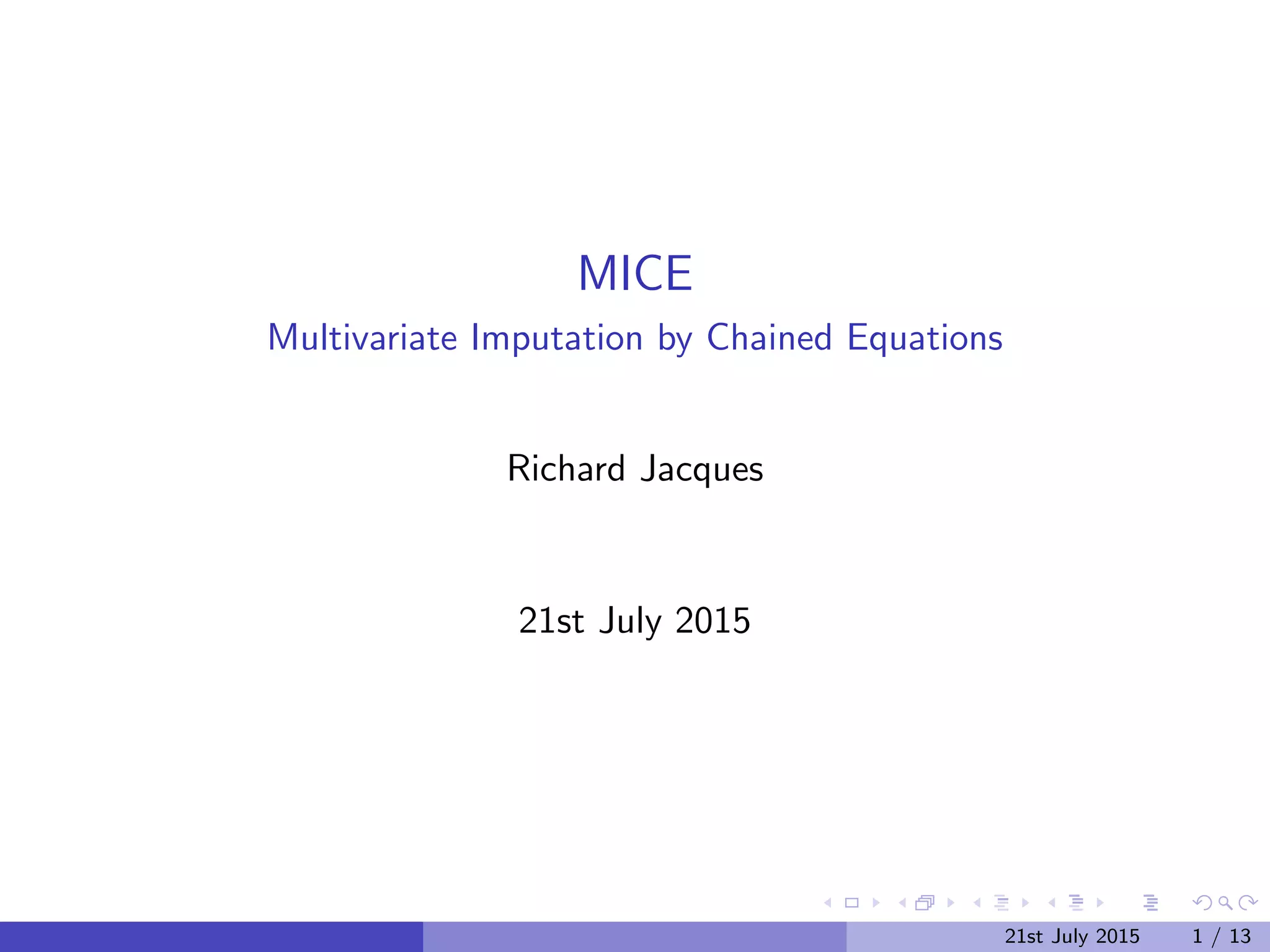 MICE
Multivariate Imputation by Chained Equations
Richard Jacques
21st July 2015
21st July 2015 1 / 13
 
