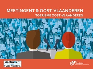 MEETINGENT & OOST-VLAANDEREN
TOERISME OOST-VLAANDEREN
2017
 
