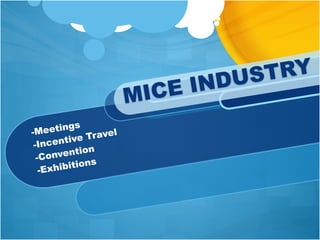 MICE INDUSTRY
-Meetings
-Incentive Travel
-Convention
-Exhibitions
 