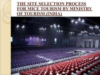 THE SITE SELECTION PROCESS
FOR MICE TOURISM BY MINISTRY
OF TOURISM (INDIA)
 