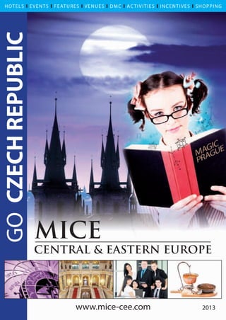 H OT E L S            EVENTS       F E AT U R E S   VENUES   DMC   AC TIVITIES   INCENTIVES   SHOPPING

 GO CZECH REPUBLIC




                                               www.mice-cee.com                                 2013

MICE_0113_01 (OB)_titulka.indd 1                                                                  21.2.13 12:08
 