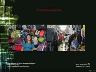 Consumer Exhibits




Event Management for Tourism, Sports, Business and MICE:                                             2012
A Philippine Perspective                                                       Books Atbp. Publishing Corp.
By Maria Arlene (Bam) S. Tuazon-Disimulacion                                   Mandaluyong City, Philippines
 