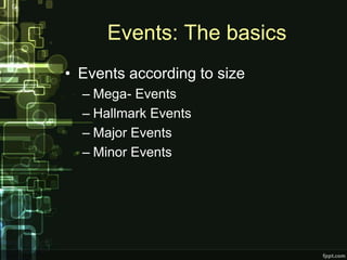 Events: The basics
• Events according to size
  – Mega- Events
  – Hallmark Events
  – Major Events
  – Minor Events
 