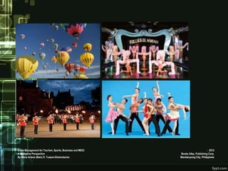 Event Management for Tourism, Sports, Business and MICE:                         2012
A Philippine Perspective                                   Books Atbp. Publishing Corp.
By Maria Arlene (Bam) S. Tuazon-Disimulacion               Mandaluyong City, Philippines
 