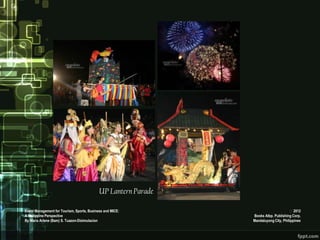 UP Lantern Parade

Event Management for Tourism, Sports, Business and MICE:                              2012
A Philippine Perspective                                        Books Atbp. Publishing Corp.
By Maria Arlene (Bam) S. Tuazon-Disimulacion                    Mandaluyong City, Philippines
 