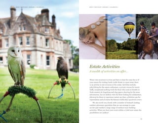 meet | moti vate | r ewa r d & celebr ate...meet | moti vate | r ewa r d & celebr ate...
3130
When the business is over and there is time for some fun or if
your reason for visiting Castle Leslie Estate is a pure treat, there
is an activity to suit everyone at the estate. Activities include;
pike fishing for the nature enthusiast, a private cinema for movie
buffs, exceptional walking trails for those who want to breathe in
fresh country air, kayaking and clay pigeon shooting for the more
adventurous, hot air balloon rides for those looking for exhilaration,
falconry for those to experience nature up close, a fabulous spa for
rejuvenation and of course the famous world-class equestrian centre.
We also work very closely with a number of Ireland’s leading
outdoor adventure specialists that we can arrange to come
on site and conduct a large range of outdoor team building
activities. When you host your event within a 1,000 acre estate the
possibilities are endless!
Estate Activities
A wealth of activities on offer…
 