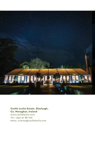 Castle Leslie Estate, Glaslough,
Co. Monaghan, Ireland
www.castleleslie.com
tel: +353 47 88 100
email: events@castleleslie.com
 