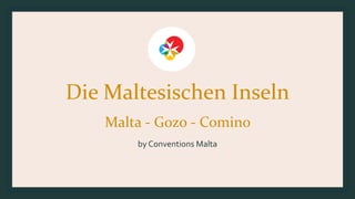 Die Maltesischen Inseln
Malta - Gozo - Comino
by Conventions Malta
 