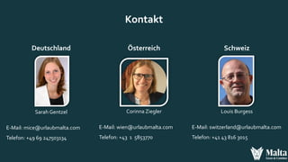 Kontakt
Deutschland
Sarah Gentzel
E-Mail: mice@urlaubmalta.com
Telefon: +49 69 247503134
Österreich
Corinna Ziegler
E-Mail: wien@urlaubmalta.com
Telefon: +43 1 5853770
Schweiz
Louis Burgess
E-Mail: switzerland@urlaubmalta.com
Telefon: +41 43 816 3015
 