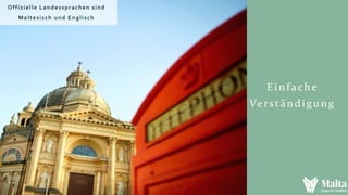 Einfache
Verständigung
Offizielle Landessprachen sind
Maltesisch und Englisch
 