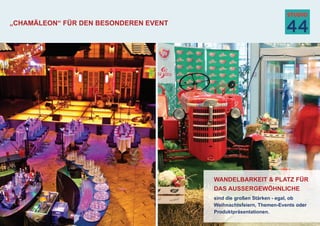„Chamäleon“ für den besonderen Event
wandelbarkeit & Platz für
das aussergewöhnliche
sind die großen Stärken - egal, ob
Weihnachtsfeiern, Themen-Events oder
Produktpräsentationen.
 