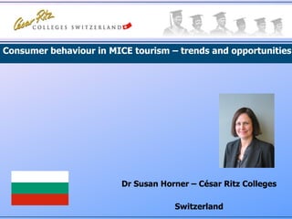 Dr Susan Horner – César Ritz Colleges Switzerland Consumer behaviour in MICE tourism – trends and opportunities 