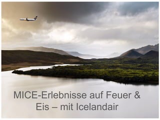 MICE-Erlebnisse auf Feuer &
Eis – mit Icelandair
 
