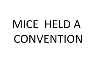 MICE HELD A 
CONVENTION 
 