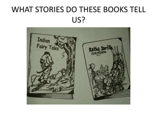 WHAT STORIES DO THESE BOOKS TELL 
US? 
 