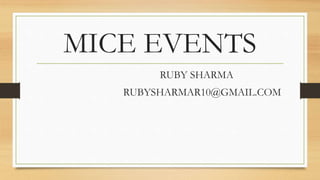 MICE EVENTS
RUBY SHARMA
RUBYSHARMAR10@GMAIL.COM
 