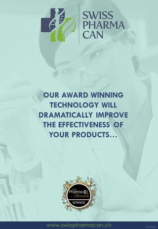 OUR AWARD WINNING
TECHNOLOGY WILL
DRAMATICALLY IMPROVE
THE EFFECTIVENESS OF
YOUR PRODUCTS…
www.swisspharmacan.ch
WINNER
v1.4 11/1/18
 