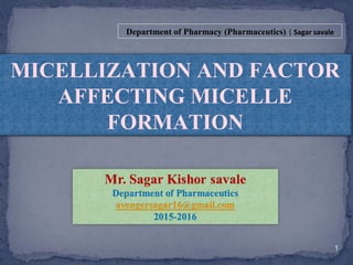 1
MICELLIZATION AND FACTOR
AFFECTING MICELLE
FORMATION
Department of Pharmacy (Pharmaceutics) | Sagar savale
 