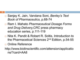 36
 Sanjay K. Jain, Vandana Soni, Benley’s Text
Book of Pharmaceutics, p.68-74
 Ram I. Mahato Pharmaceutical Dosage Forms
and Drug Delivery,CRC press pharmacy
education series, p.111-119
 Nita K. Pandit & Robert R. Soltis, Introduction to
the Pharmacetical Sciences 2nd Edition, p.54-55
 Online Reference
http://www.biolinscientific.com/attension/applicatio
ns/?card=AA8
 