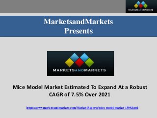 MarketsandMarkets
Presents
Mice Model Market Estimated To Expand At a Robust
CAGR of 7.5% Over 2021
https://www.marketsandmarkets.com/Market-Reports/mice-model-market-1308.html
 